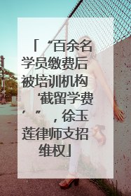 “百余名学员缴费后被培训机构‘截留学费’”，徐玉莲律师支招维权