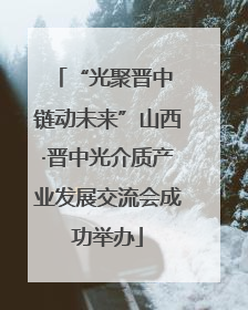“光聚晋中 链动未来”山西·晋中光介质产业发展交流会成功举办