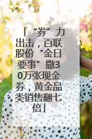 “券”力出击，百联股份“金日要事”撒30万张现金券，黄金品类销售翻七倍