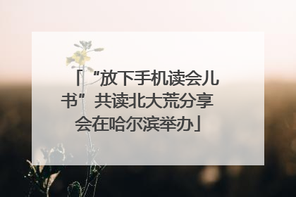 “放下手机读会儿书”共读北大荒分享会在哈尔滨举办