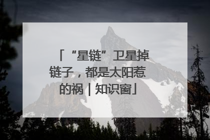 “星链”卫星掉链子，都是太阳惹的祸｜知识窗