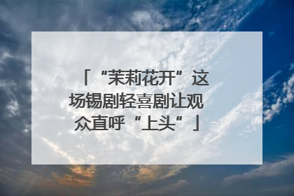 “茉莉花开”这场锡剧轻喜剧让观众直呼“上头”