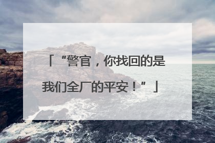 “警官，你找回的是我们全厂的平安！”