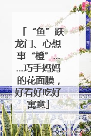 “鱼”跃龙门、心想事“橙”……巧手妈妈的花面膜，好看好吃好寓意