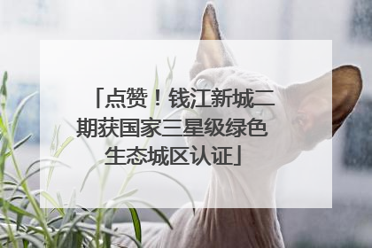 点赞！钱江新城二期获国家三星级绿色生态城区认证