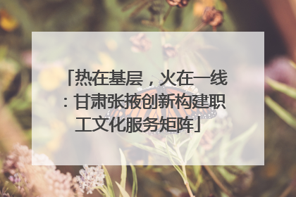 热在基层，火在一线：甘肃张掖创新构建职工文化服务矩阵