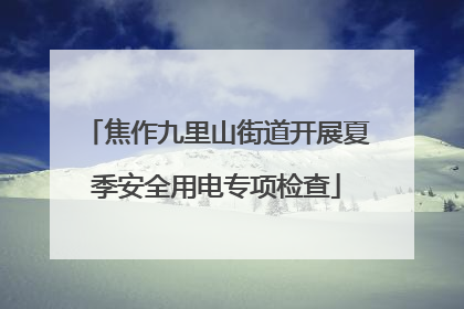 焦作九里山街道开展夏季安全用电专项检查