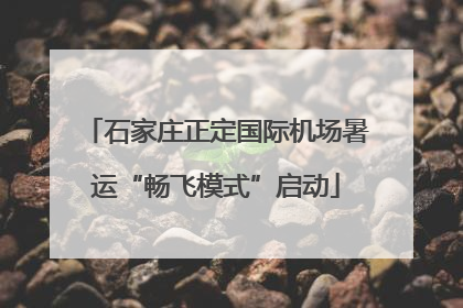 石家庄正定国际机场暑运“畅飞模式”启动