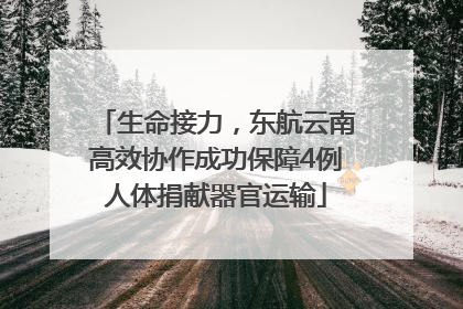 生命接力，东航云南高效协作成功保障4例人体捐献器官运输