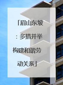 眉山东坡：多措并举构建和谐劳动关系