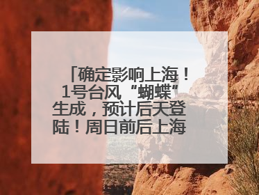 确定影响上海！1号台风“蝴蝶”生成，预计后天登陆！周日前后上海有明显降水