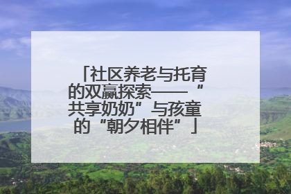 社区养老与托育的双赢探索——“共享奶奶”与孩童的“朝夕相伴”