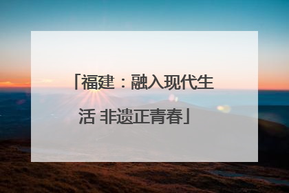 福建：融入现代生活 非遗正青春