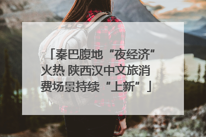 秦巴腹地“夜经济”火热 陕西汉中文旅消费场景持续“上新”