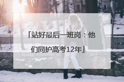 站好最后一班岗：他们同护高考12年