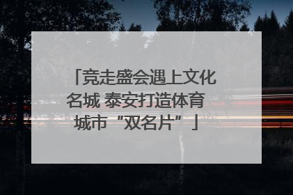 竞走盛会遇上文化名城 泰安打造体育城市“双名片”