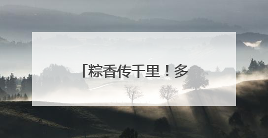 粽香传千里！多部队开展多种形式活动庆祝端午节