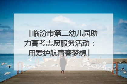 临汾市第二幼儿园助力高考志愿服务活动：用爱护航青春梦想