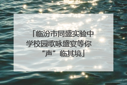临汾市同盛实验中学校园歌咏盛宴等你“声”临其境