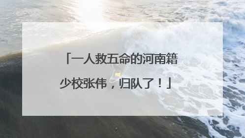 一人救五命的河南籍少校张伟，归队了！