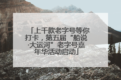 上千款老字号等你打卡，第五届“船说·大运河”老字号嘉年华活动启动