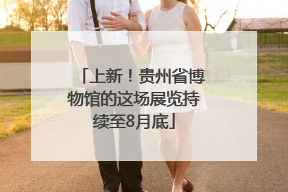上新！贵州省博物馆的这场展览持续至8月底