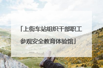 上街车站组织干部职工参观安全教育体验馆