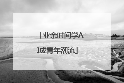 业余时间学AI成青年潮流