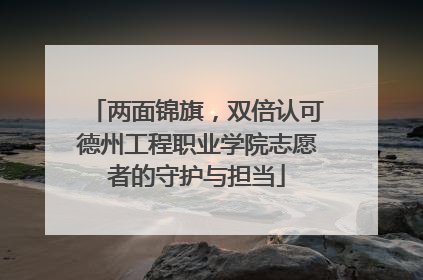 两面锦旗，双倍认可德州工程职业学院志愿者的守护与担当