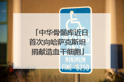 中华骨髓库近日首次向哈萨克斯坦捐献造血干细胞