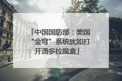 中国国防部：美国“金穹”系统犹如打开潘多拉魔盒