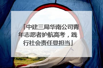 中建三局华南公司青年志愿者护航高考，践行社会责任显担当