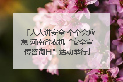 人人讲安全 个个会应急 河南省农机“安全宣传咨询日”活动举行