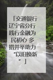 交通银行辽宁省分行践行金融为民初心 多措并举助力“以旧换新”