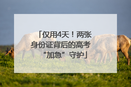 仅用4天！两张身份证背后的高考“加急”守护