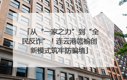 从“一家之力”到“全民反诈”！连云港赣榆创新模式筑牢防骗墙