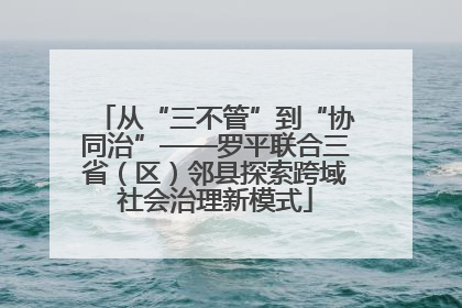 从“三不管”到“协同治”——罗平联合三省（区）邻县探索跨域社会治理新模式