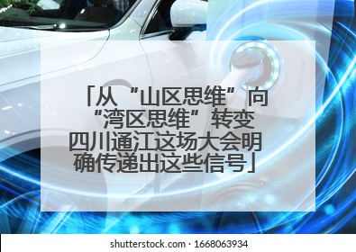 从“山区思维”向“湾区思维”转变 四川通江这场大会明确传递出这些信号
