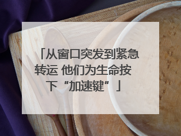从窗口突发到紧急转运 他们为生命按下“加速键”