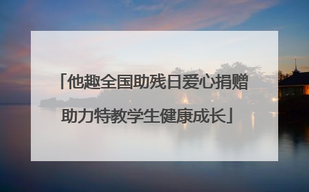 他趣全国助残日爱心捐赠 助力特教学生健康成长