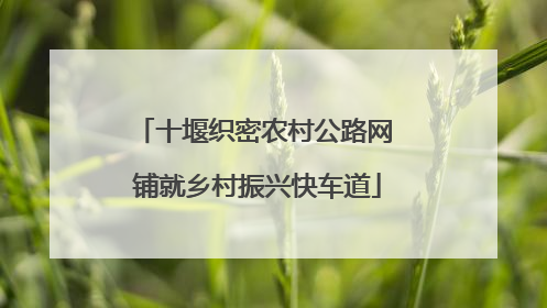 十堰织密农村公路网 铺就乡村振兴快车道