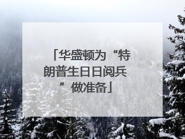 华盛顿为“特朗普生日日阅兵”做准备