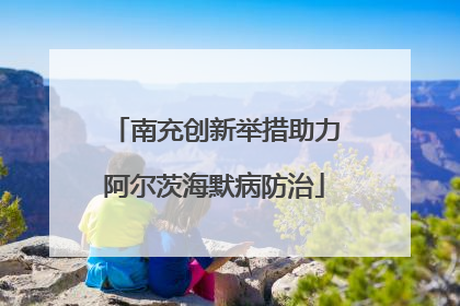 南充创新举措助力阿尔茨海默病防治