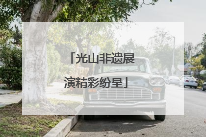 光山非遗展演精彩纷呈
