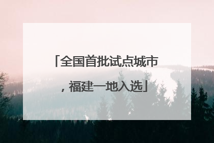 全国首批试点城市，福建一地入选