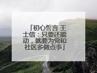 初心誓言 王士信：只要还能动，就要为党和社区多做点事