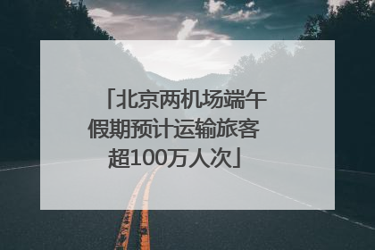 北京两机场端午假期预计运输旅客超100万人次