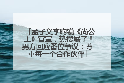 孟子义李昀锐《尚公主》官宣，热搜爆了！男方回应番位争议：尊重每一个合作伙伴