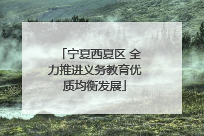宁夏西夏区 全力推进义务教育优质均衡发展