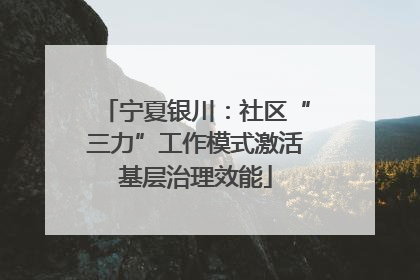 宁夏银川：社区“三力”工作模式激活基层治理效能
